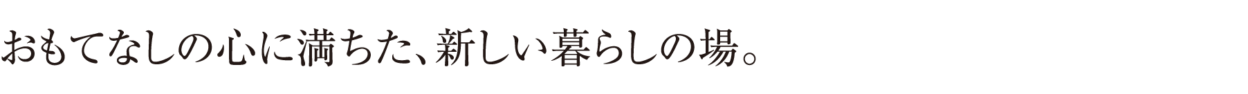 おもてなしの心に満ちた、新しい暮らしの場。